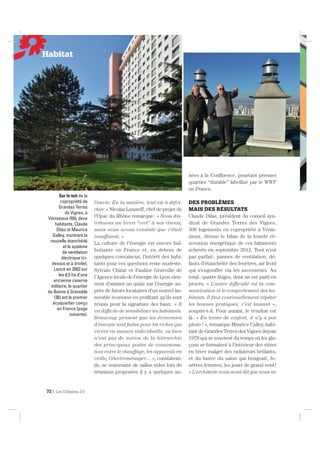 nées à la Conﬂuence, pourtant premier
quartier “durable” labellisé par le WWF
en France.
DES PROBLÈMES
MAIS DES RÉSULTATS
Claude Dilas, président du conseil syn-
dical de Grandes Terres des Vignes,
300 logements en copropriété à Vénis-
sieux, dresse le bilan de la lourde ré-
novation énergétique de ces bâtiments
achevée en septembre 2012. Tout n’est
pas parfait: pannes de ventilation, dé-
fauts d’étanchéité des fenêtres, air froid
qui s’engouffre via les ascenseurs. Au
total: quatre litiges, dont un est parti en
procès. « L’autre difﬁculté est la com-
munication et le comportement des ha-
bitants. Il faut continuellement répéter
les bonnes pratiques, c’est lassant »,
soupire-t-il. Pour autant, le résultat est
là: « En terme de confort, il n’y a pas
photo! », remarque Maurice Calley, habi-
tant de Grandes Terres des Vignes depuis
1978 qui se souvient du temps où les gla-
çons se formaient à l’intérieur des vitres
en hiver malgré des radiateurs brûlants,
et du lustre du salon qui bougeait, fe-
nêtres fermées, les jours de grand vent!
« L’architecte nous avait dit que nous ne
l’envie. En la matière, tout est à défri-
cher. » Nicolas Lazareff, chef de projet de
l’Opac du Rhône remarque: « Nous dis-
tribuons un livret “vert” à nos clients,
mais nous avons constaté que c’était
insufﬁsant. »
La culture de l’énergie est encore bal-
butiante en France et, en dehors de
quelques convaincus, l’intérêt des habi-
tants pour ces questions reste modeste.
Sylvain Chirat et Pauline Gravoille de
l’Agence locale de l’énergie de Lyon vien-
nent d’animer un quizz sur l’énergie au-
près de futurs locataires d’un nouvel im-
meuble économe en proﬁtant qu’ils sont
réunis pour la signature des baux. « Il
est difﬁcile de sensibiliser les habitants.
Beaucoup pensent que les économies
d’énergie sont faites pour les riches qui
vivent en maison individuelle, ou bien
n’ont pas de notion de la hiérarchie
des principaux postes de consomma-
tion entre le chauffage, les appareils en
veille, l’électroménager… », constatent-
ils, se souvenant de salles vides lors de
réunions proposées il y a quelques an-
Sur le toit de la
copropriété de
Grandes Terres
de Vignes, à
Vénissieux (69), deux
habitants, Claude
Dilas et Maurice
Galley, montrent la
nouvelle étanchéité
et le système
de ventilation
électrique (ci-
dessus et à droite).
Lancé en 2003 sur
les 8,5 ha d’une
ancienne caserne
militaire, le quartier
de Bonne à Grenoble
(38) est le premier
écoquartier conçu
en France (page
suivante).
72 | Les 4 Saisons 211
Habitat
 