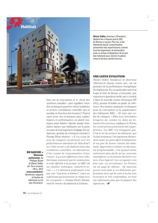 bats sur la conception et le choix des
systèmes installés: quel équilibre entre
des techniques passives (forte isolation)
et actives (ventilation contrôlée qui se
module en fonction des besoins)? Faut-il
opter pour des techniques plus sophis-
tiquées et performantes ou plutôt rus-
tiques mais ﬁables? Quelle marge d’ini-
tiative laisser aux habitants sur la prise
en main de leur logement (réglage des ra-
diateurs, gestion de l’aération estivale)?
Florian Piton observe: « Il n’y a pas de
sens de comparer les factures avec les
performances attendues de 50kwh/m2
/
an. Cette norme a été élaborée dans des
conditions contrôlées, en laboratoire.
C’est comme la consommation d’une
voiture: il y a une différence entre celle,
théorique, annoncée par le constructeur
et celle afﬁchée à la pompe. Le BBC est
un chantier technique, culturel et so-
cial ». « Un bâtiment performant n’est
pas une “machine à habiter”, mais un
organisme qui fonctionne et réagit avec
les occupants », résume Pierre Hérant,
chef de service du bâtiment à l’Ademe.
UNE LENTE ÉVOLUTION
Olivier Sidler, fondateur et directeur
d’Enertech depuis trente ans, est un
pionnier de la performance énergétique
des bâtiments. Il a en particulier suivi à la
loupe la ZAC de Bonne, à Grenoble, une
expérience grandeur réelle qui a conduit
à ﬁxer la nouvelle norme thermique RT
2012, permis d’établir un guide de réfé-
rence des bonnes pratiques techniques
pour la conception et la maintenance
des bâtiments BBC… Et reçu une vo-
lée de critiques. « Elles sont inévitables
lorsqu’on est, comme ici, dans un do-
maine très nouveau, explique-t-il. Toutes
les constructions présentent des imper-
fections. Les BBC n’y échappent pas.
C’est le lot du secteur du bâtiment, qui
évolue lentement. Ces logements deman-
dent aussi un petit effort d’adaptation
et un peu de bonne volonté des habi-
tants. Apprendre à utiliser un thermos-
tat programmable, c’est quand même
autrement plus facile qu’un nouveau
smartphone ou la énième dernière ver-
sion d’un logiciel! Les occupants vont
ﬁnir par s’y accoutumer. La France
est un pays de râleurs… De mauvais
procès sont faits à ces bâtiments per-
formants alors qu’ils sont à la fois très
économes et très confortables, en tous
cas inﬁniment plus que la plupart des
logements. »
Olivier Sidler, directeur d’Enertech,
déplore les critiques que la ZAC
de Bonne a reçues. Pour lui, si les
bâtiments basse consommation
présentent des imperfections comme
tous les logements, ils demandent
juste un temps d’adaptation de la part
des habitants pour donner la pleine
mesure de leurs performances.
EN SAVOIR +
Bâtiments
performants, de
Philippe Bovet
et Olivier Sidler,
éd. Terre vivante,
144 p., 20 €
- www.enertech.fr,
Nombreux rapports
et études de
bâtiments sur le
site d’Enertech.
74 | Les 4 Saisons 211
Habitat
 
