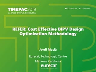 REFER: Cost Effective BIPV Design
Optimization Methodology
Jordi Macià
Eurecat, Technologic Centre
Manresa, Catalonia
 