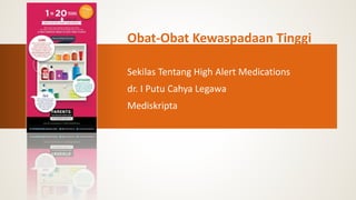Sekilas Tentang High Alert Medications
dr. I Putu Cahya Legawa
Mediskripta
 