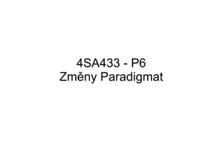 4SA433 - P6
Změny Paradigmat
 