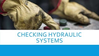 CHECKING HYDRAULIC
SYSTEMS
 