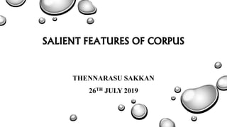 SALIENT FEATURES OF CORPUS
THENNARASU SAKKAN
26TH JULY 2019
 