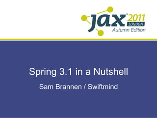Spring 3.1 in a Nutshell
  Sam Brannen / Swiftmind
 