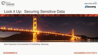 Lock it Up: Securing Sensitive Data
Sam Heywood vice president of marketing, Gazzang
 