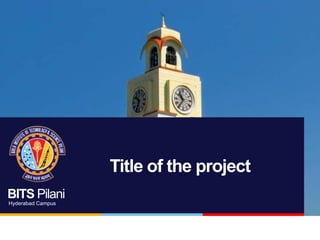 BITS Pilani
Hyderabad Campus
Title of the project
 