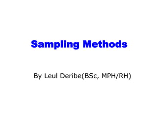 Sampling Methods
By Leul Deribe(BSc, MPH/RH)
 