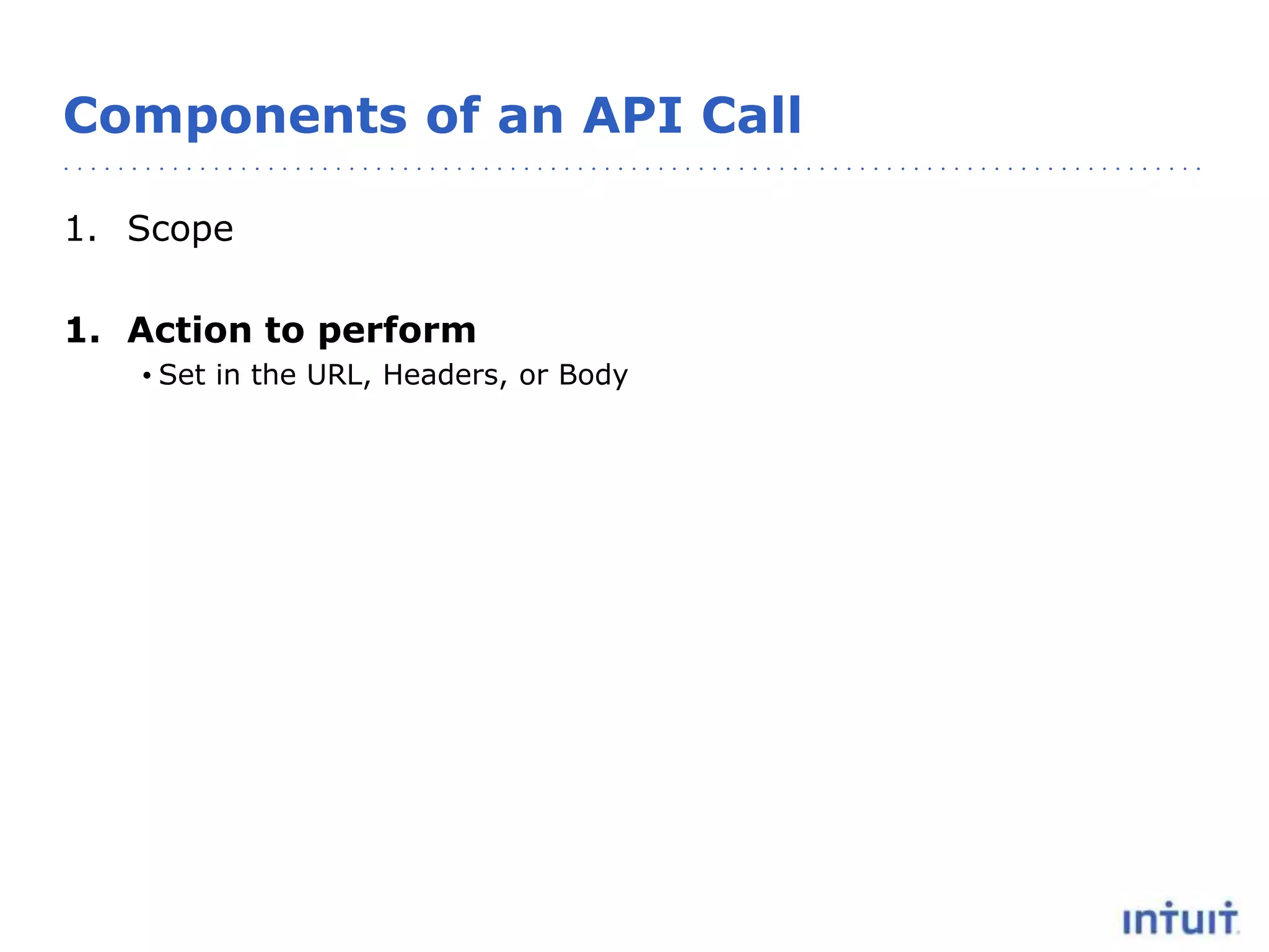 Components of an API Call
1. Scope
1. Action to perform
• Set in the URL, Headers, or Body
 