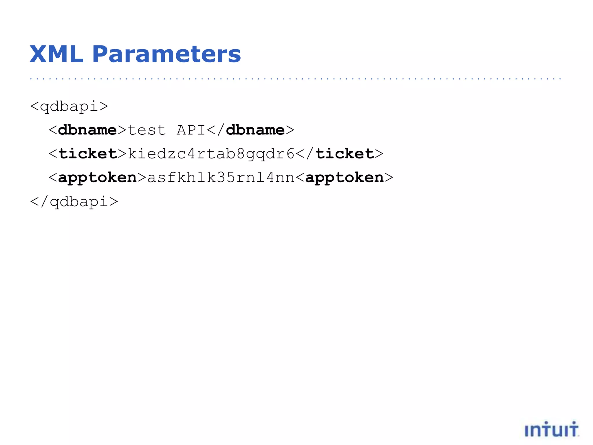 XML Parameters
<qdbapi>
<dbname>test API</dbname>
<ticket>kiedzc4rtab8gqdr6</ticket>
<apptoken>asfkhlk35rnl4nn<apptoken>
</qdbapi>
 