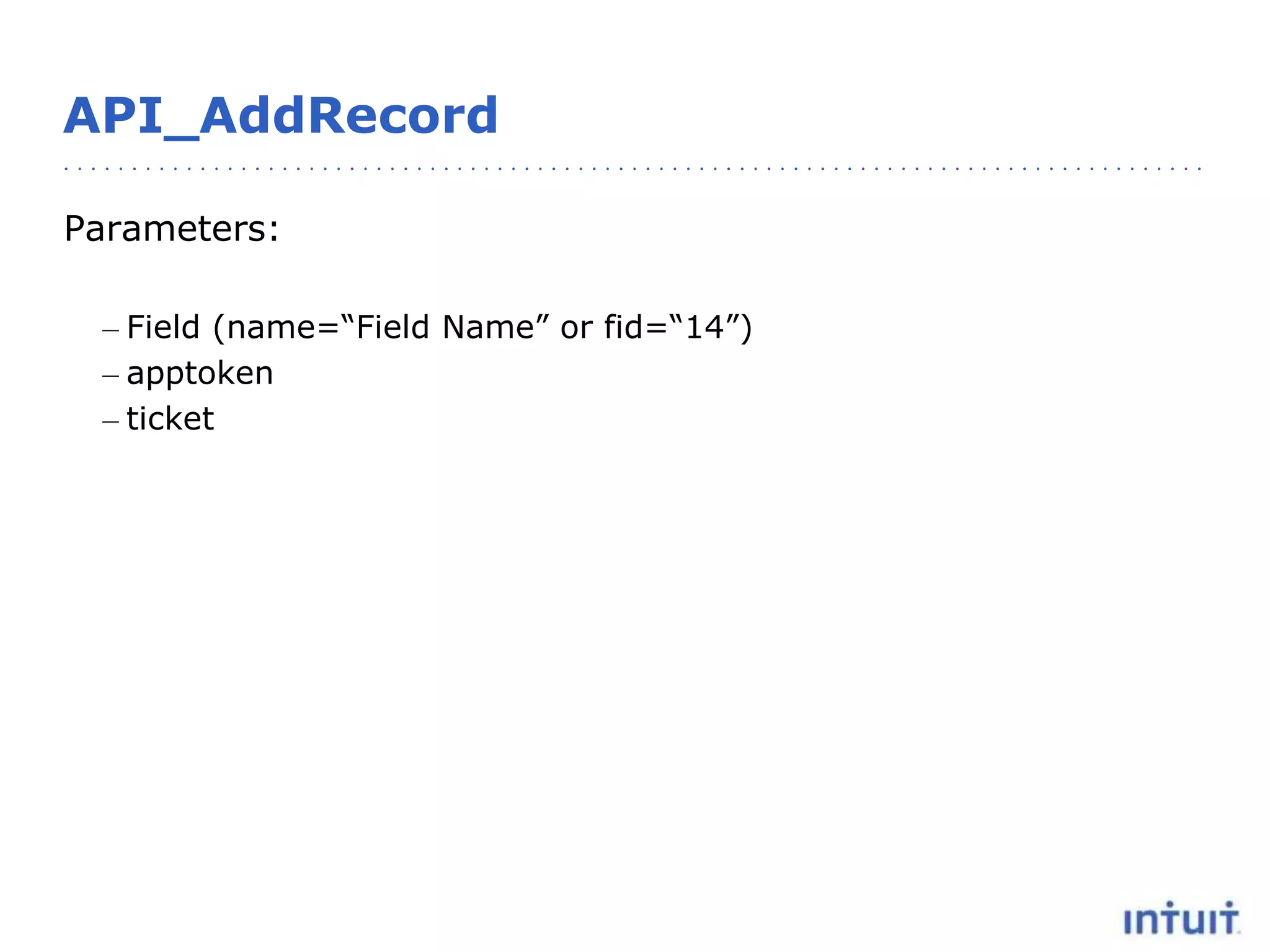 API_AddRecord
Parameters:
– Field (name=“Field Name” or fid=“14”)
– apptoken
– ticket
 