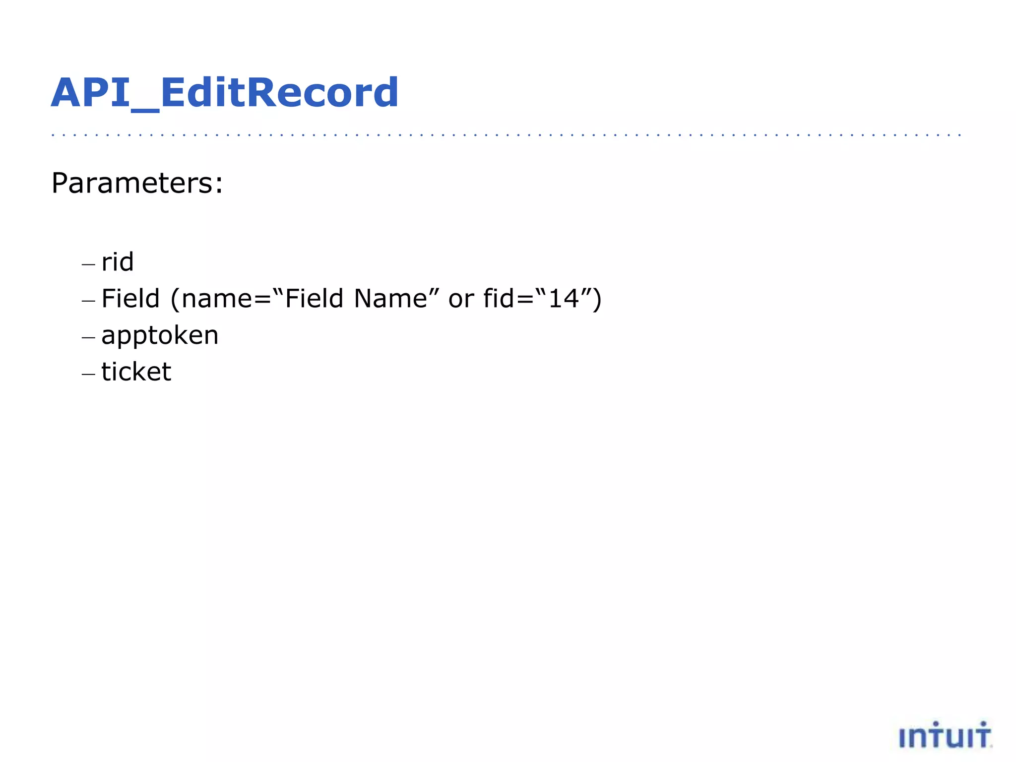 API_EditRecord
Parameters:
– rid
– Field (name=“Field Name” or fid=“14”)
– apptoken
– ticket
 