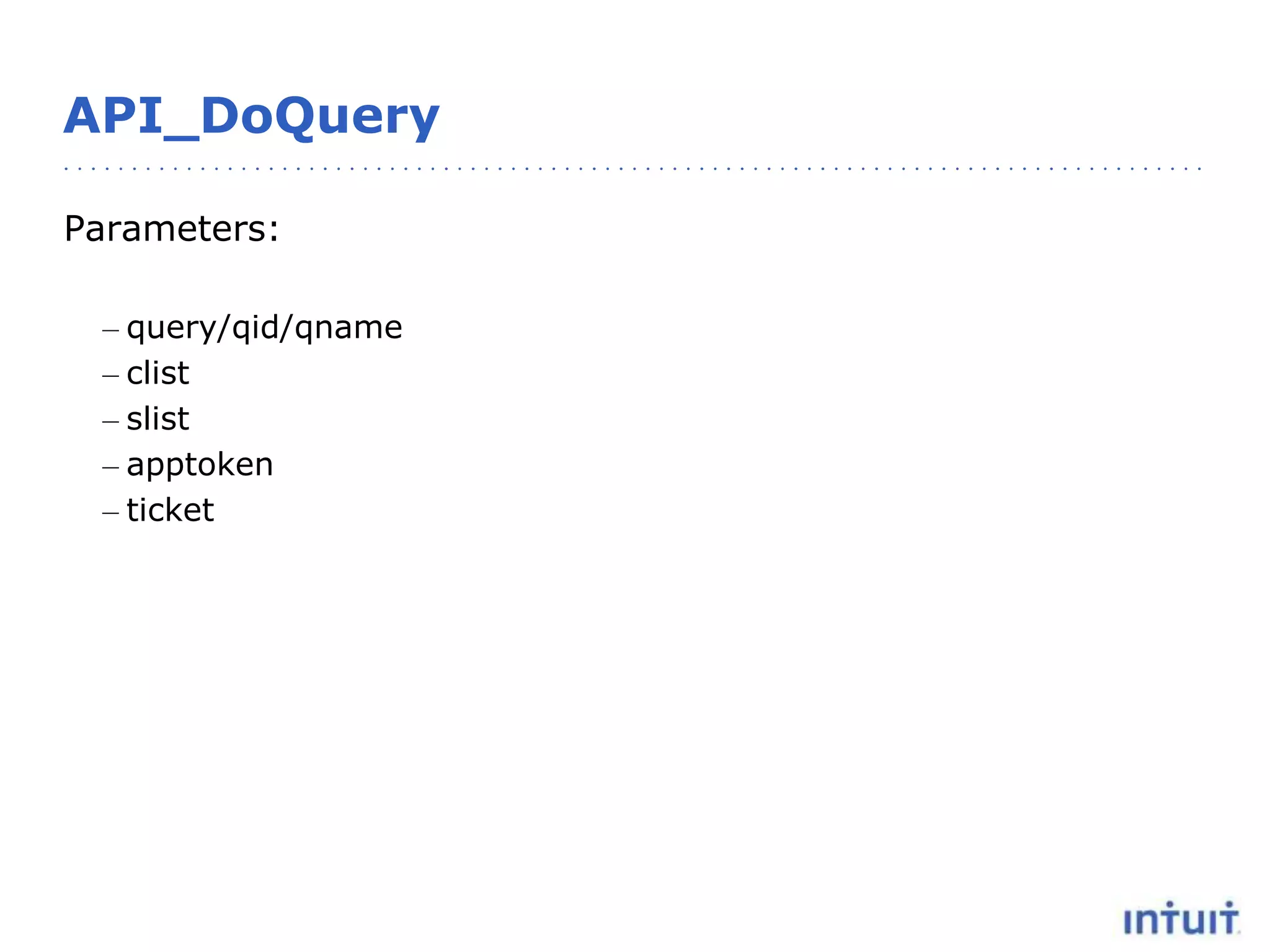 API_DoQuery
Parameters:
– query/qid/qname
– clist
– slist
– apptoken
– ticket
 
