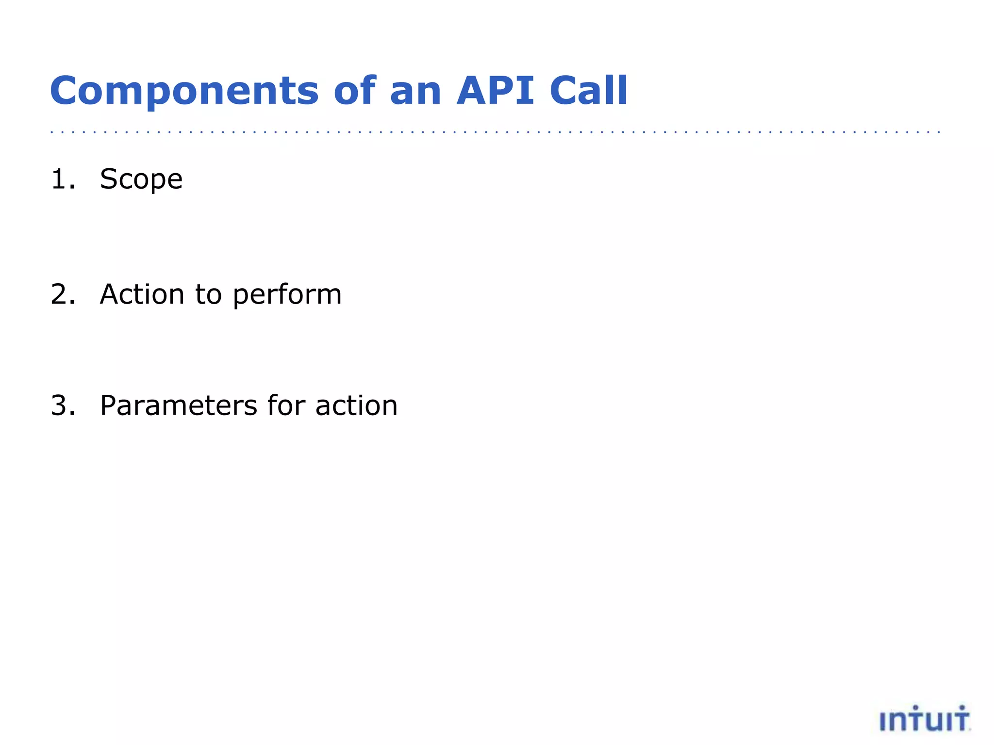 Components of an API Call
1. Scope
2. Action to perform
3. Parameters for action
 