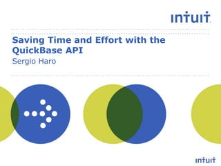 Saving Time and Effort with the
QuickBase API
Sergio Haro
 