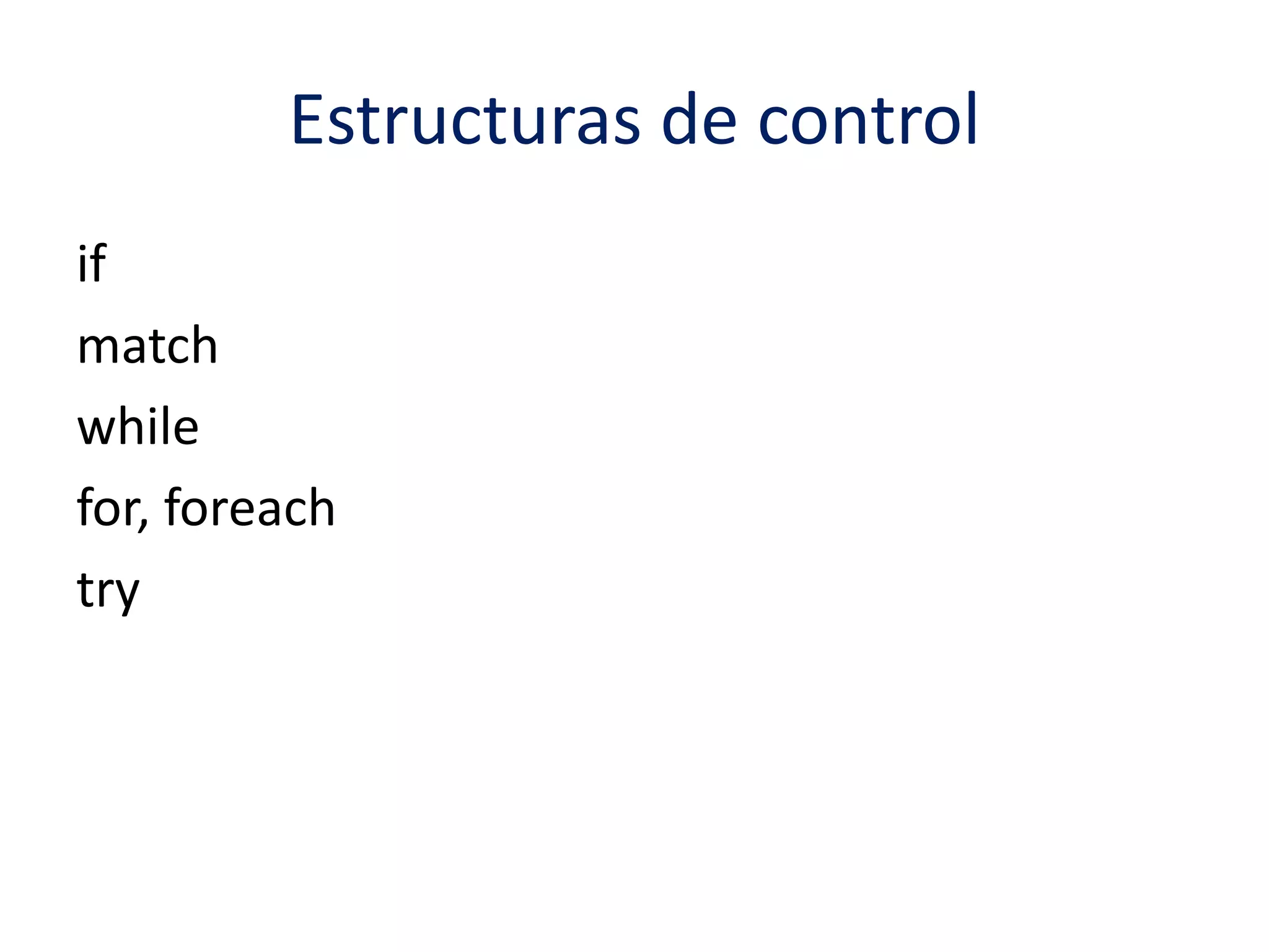 Estructuras de control 
if 
match 
while 
for, foreach 
try 
 