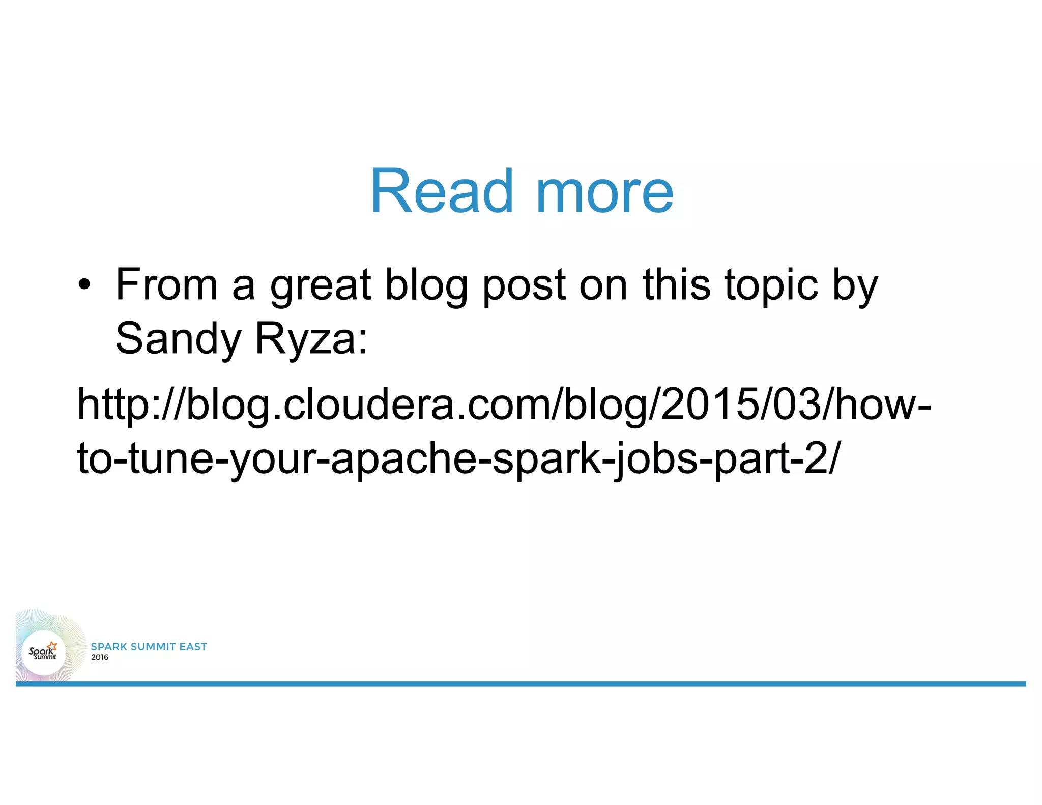 Read more
• From a great blog post on this topic by
Sandy Ryza:
http://blog.cloudera.com/blog/2015/03/how-
to-tune-your-apache-spark-jobs-part-2/
 