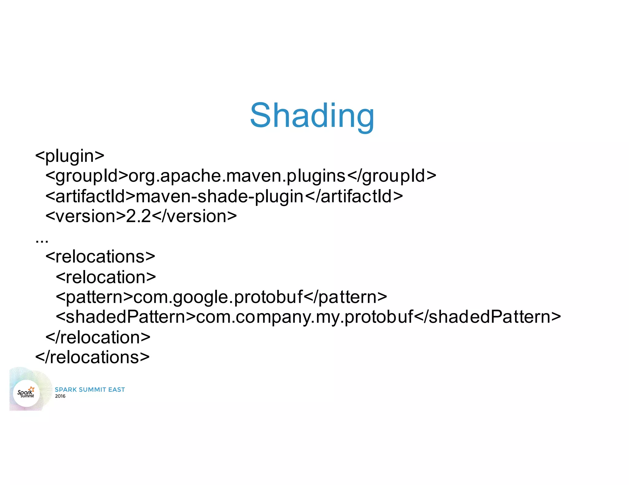 Shading
<plugin>
<groupId>org.apache.maven.plugins</groupId>
<artifactId>maven-shade-plugin</artifactId>
<version>2.2</version>
...
<relocations>
<relocation>
<pattern>com.google.protobuf</pattern>
<shadedPattern>com.company.my.protobuf</shadedPattern>
</relocation>
</relocations>
 