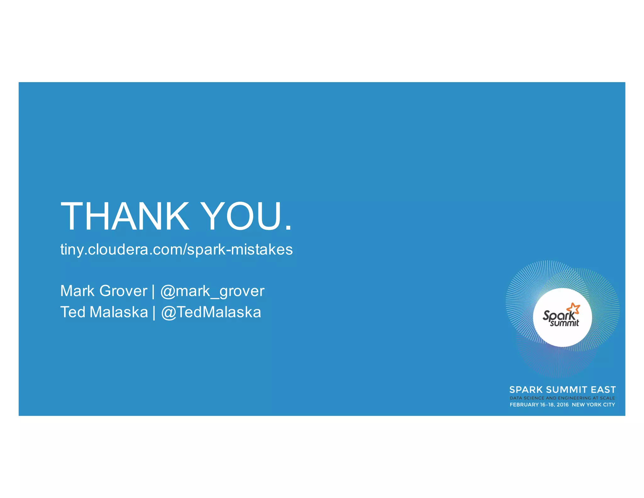 THANK YOU.
tiny.cloudera.com/spark-mistakes
Mark Grover | @mark_grover
Ted Malaska | @TedMalaska
 