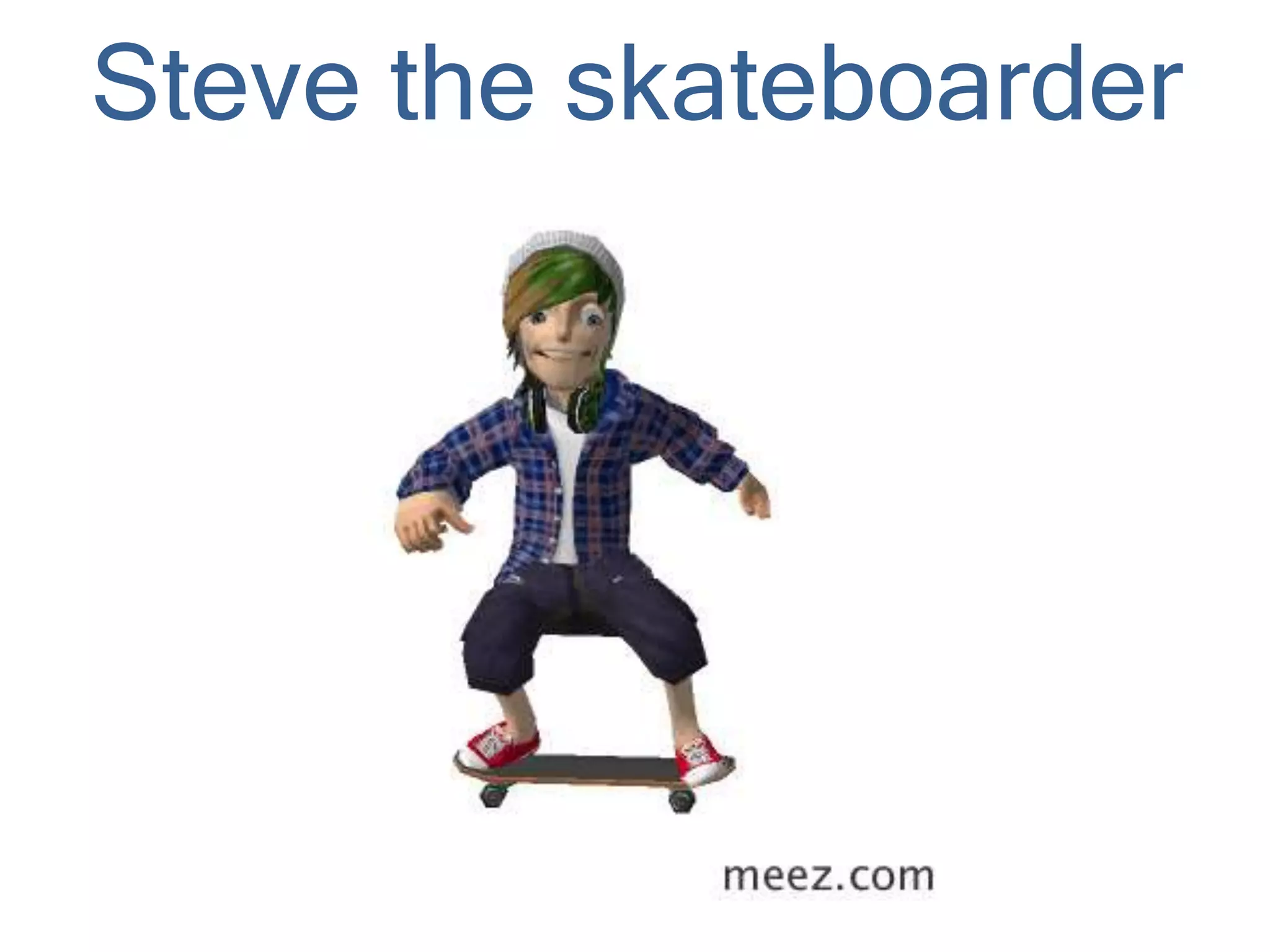 Steve the skateboarder
 