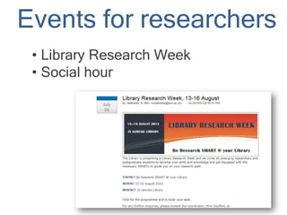 Events for researchers
• Library Research Week
• Social hour
 