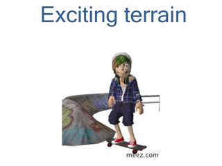 Exciting terrain
 