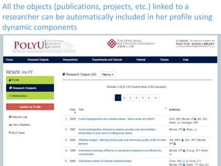 All the objects (publications, projects, etc.) linked to a
researcher can be automatically included in her profile using
dynamic components
 