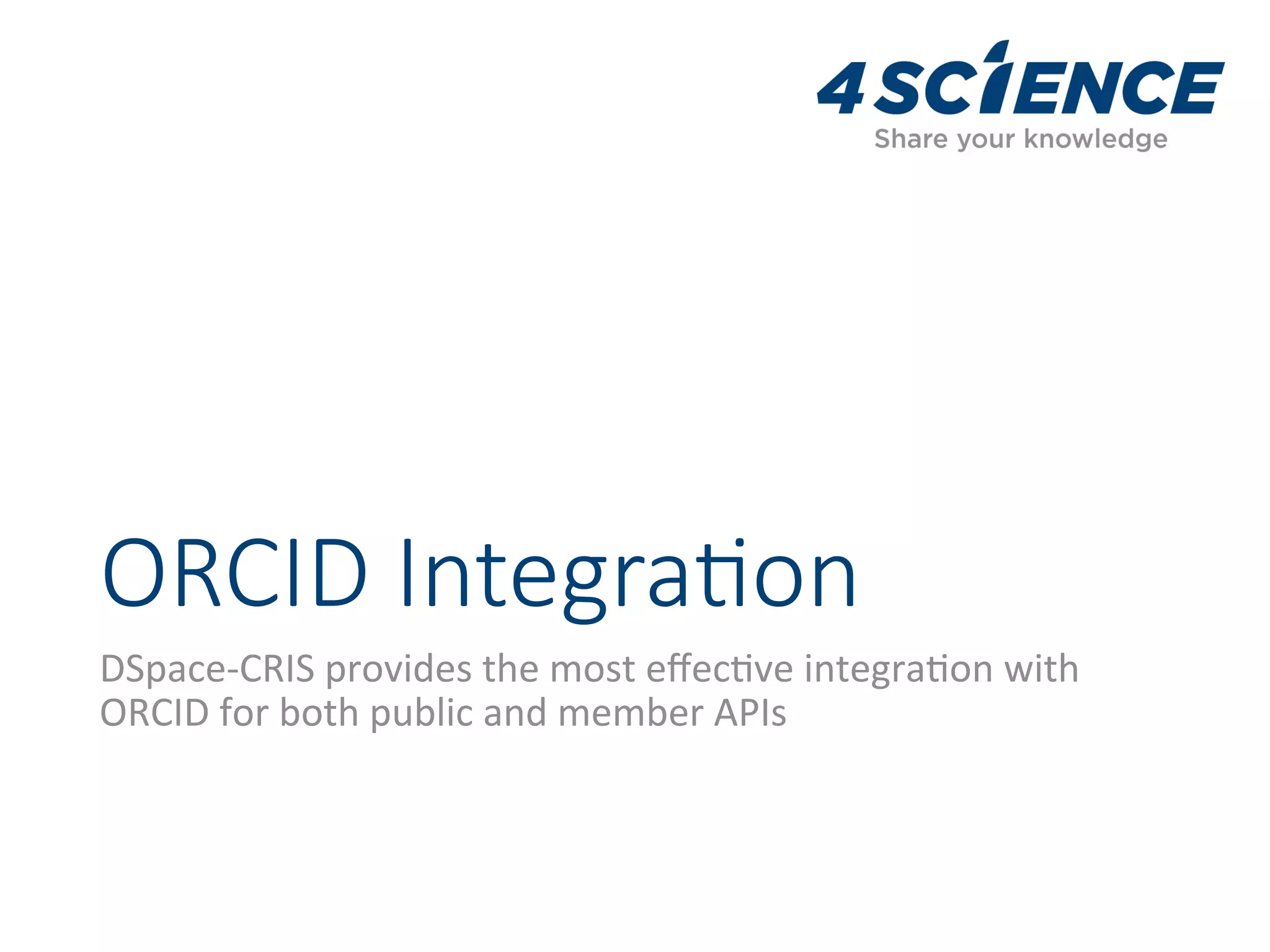 ORCID Integra@on
DSpace-CRIS	provides	the	most	eﬀec,ve	integra,on	with	
ORCID	for	both	public	and	member	APIs	
 