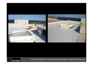 Grupo de Trabalho de Coberturas do Sustainable Construction Living Lab




                    Grupo de Trabalho de Coberturas do Sustainable Construction Living Lab
 