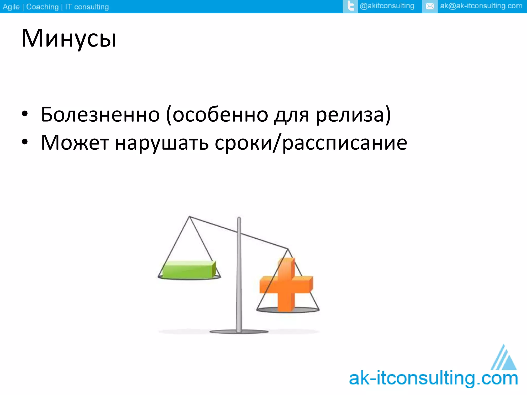 Минусы 
• Болезненно (особенно для релиза) 
• Может нарушать сроки/рассписание 
 