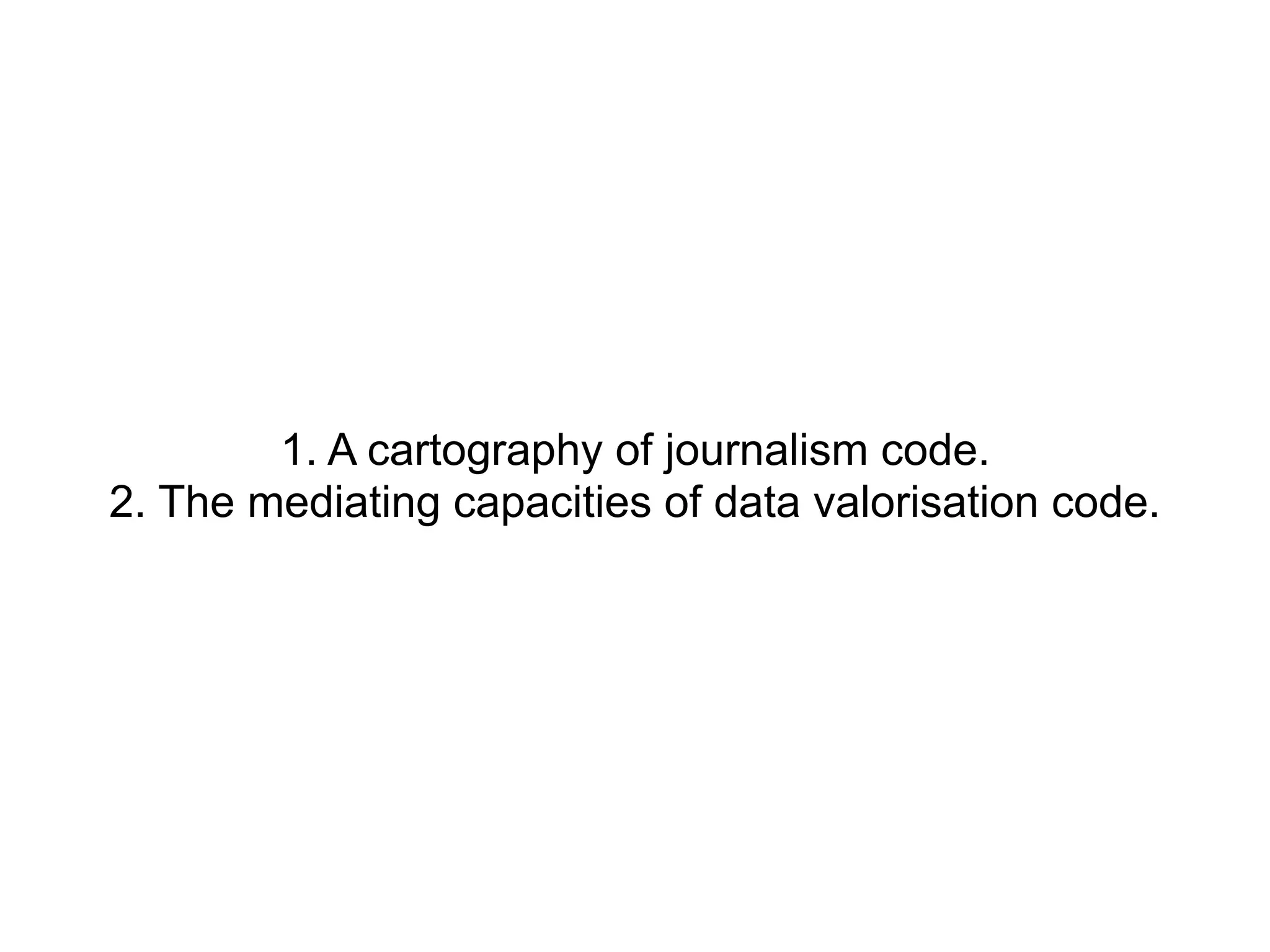 1. A cartography of journalism code.
2. The mediating capacities of data valorisation code.
 