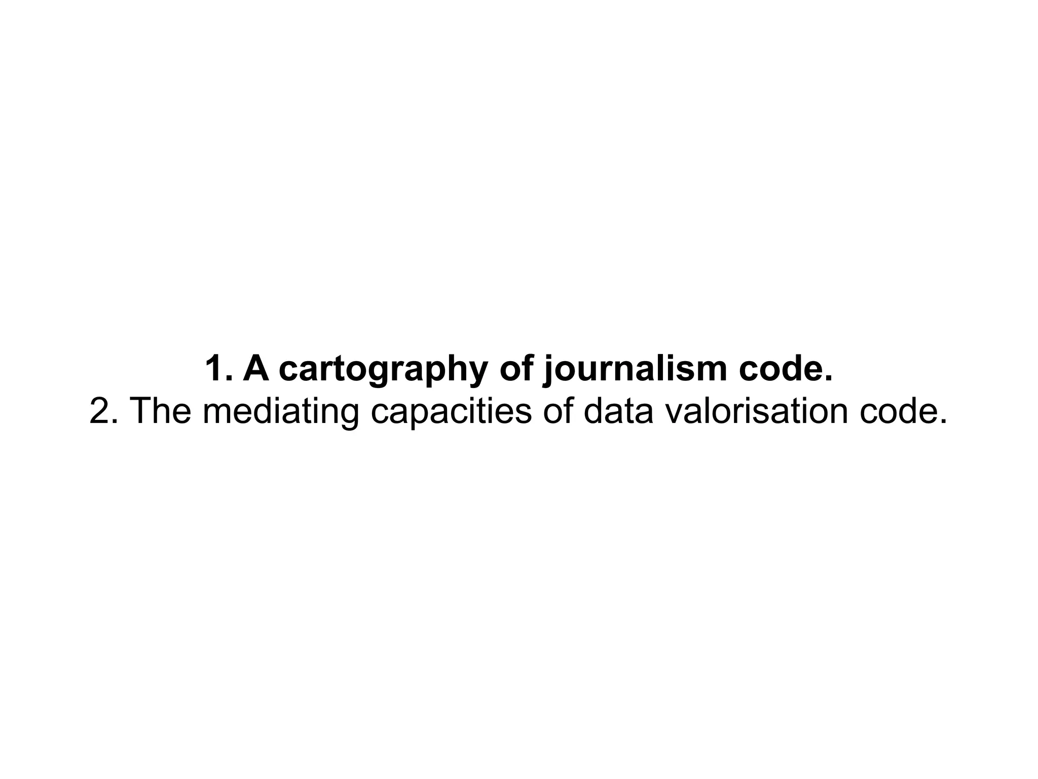 1. A cartography of journalism code.
2. The mediating capacities of data valorisation code.
 