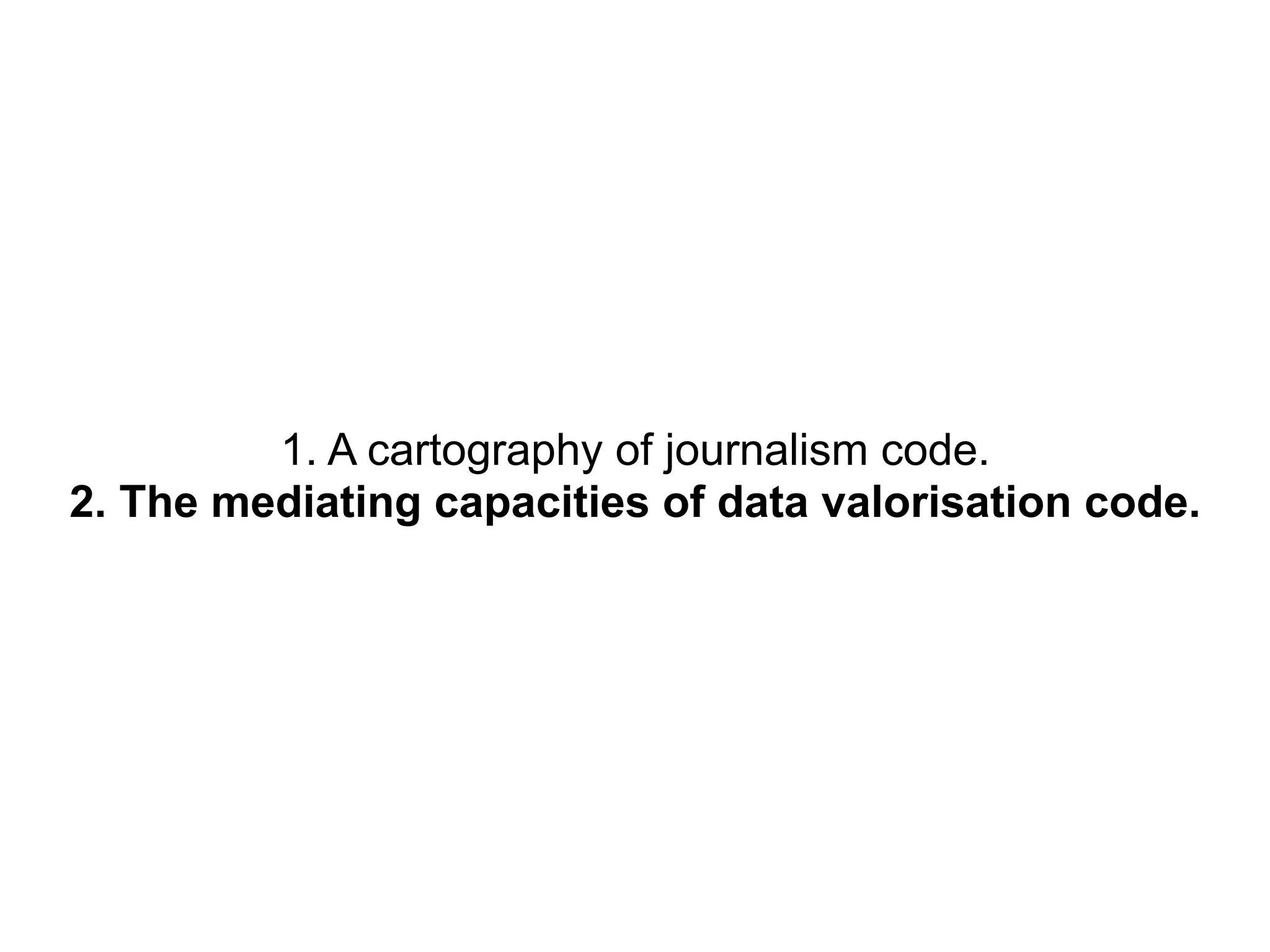 1. A cartography of journalism code.
2. The mediating capacities of data valorisation code.
 