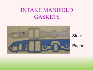 INTAKE MANIFOLD
GASKETS
Steel
Paper
 