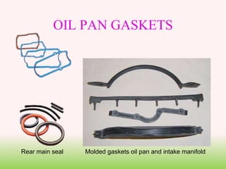 OIL PAN GASKETS
Rear main seal Molded gaskets oil pan and intake manifold
 