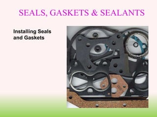 SEALS, GASKETS & SEALANTS
Installing Seals
and Gaskets
 
