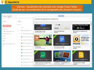 2. OpenDATA
           Exercice : visualisation des données avec Google Fusion Tables
       Etude de cas: une production de la cartographie des aéroports français




  https://www.google.com/fusiontables/DataSource?dsrcid=implicit&folder=0B490CcFm_ei4S0sxTXBtbTZSREk
 
