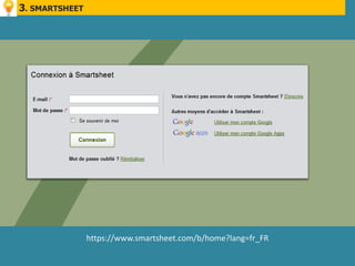 3. SMARTSHEET




                https://www.smartsheet.com/b/home?lang=fr_FR
 