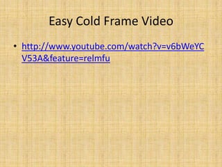 Easy Cold Frame Videohttp://www.youtube.com/watch?v=v6bWeYCV53A&feature=relmfu