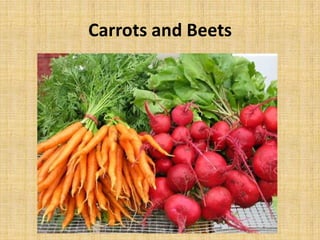 Carrots and Beets