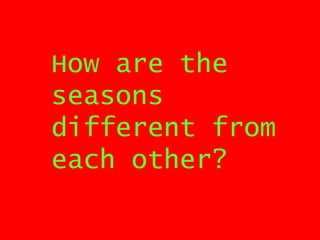 How are the seasons different from each other?