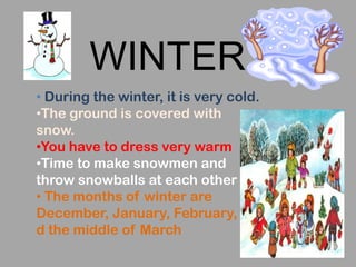 WINTERDuring the winter, it is very cold.