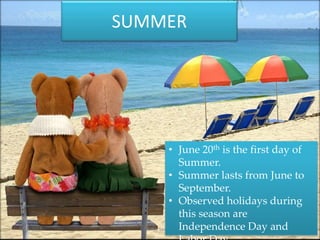 7/29/2015 Katie Seeley 3
SUMMER
• June 20th is the first day of
Summer.
• Summer lasts from June to
September.
• Observed holidays during
this season are
Independence Day and
 