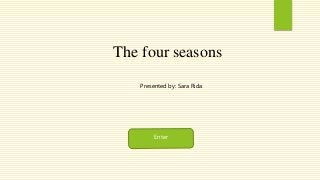 The four seasons
Presented by: Sara Rida
Enter
 