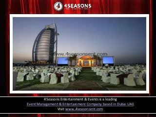4 Seasons Entertainment & Events is a leading
Event Management & Entertainment Company based in Dubai UAE.
Visit www..4seasonsent.com
 