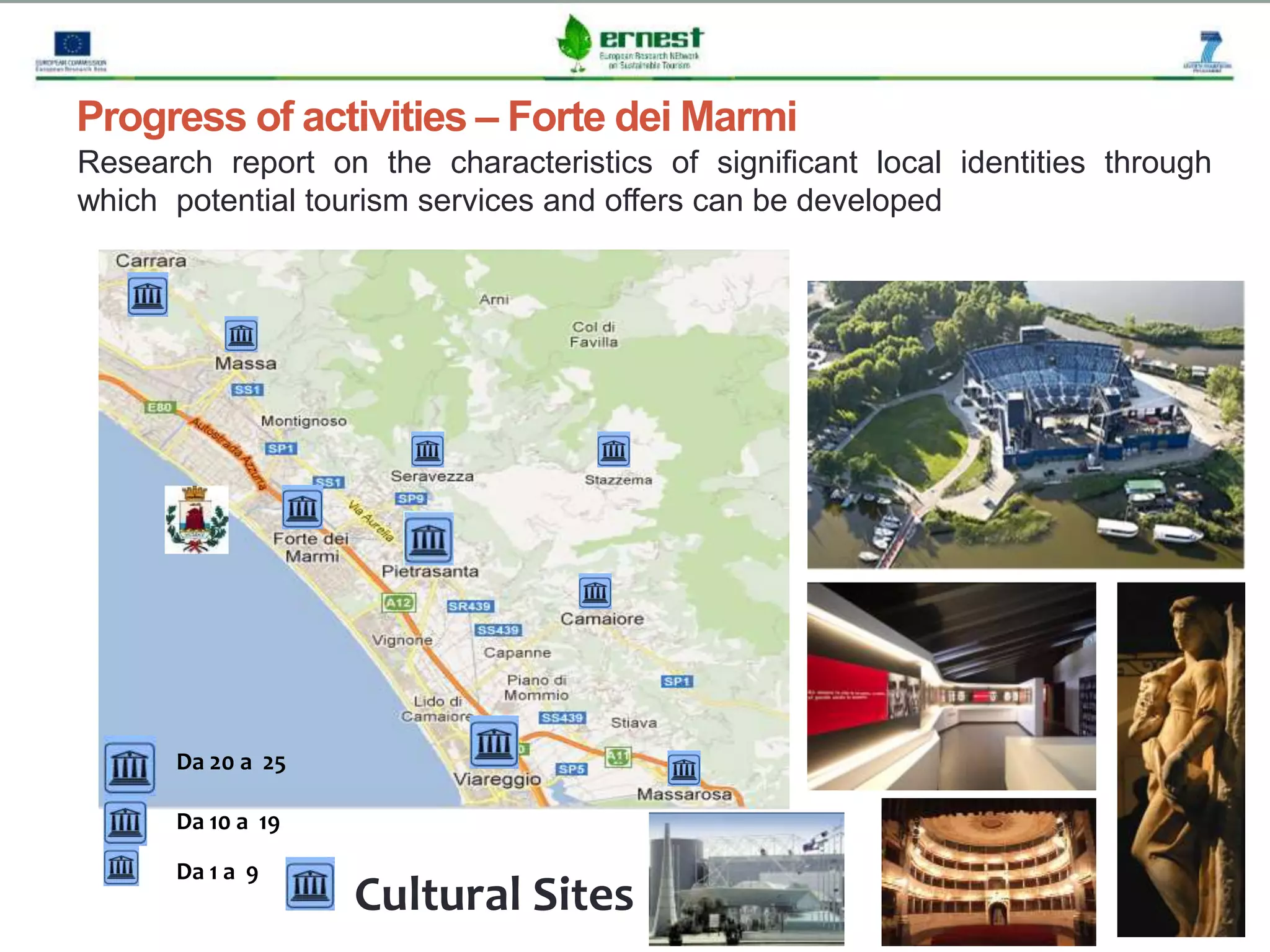 13Cultural Sites
Da 20 a 25
Da 10 a 19
Da 1 a 9
Progress of activities – Forte dei Marmi
Research report on the characteristics of significant local identities through
which potential tourism services and offers can be developed
 