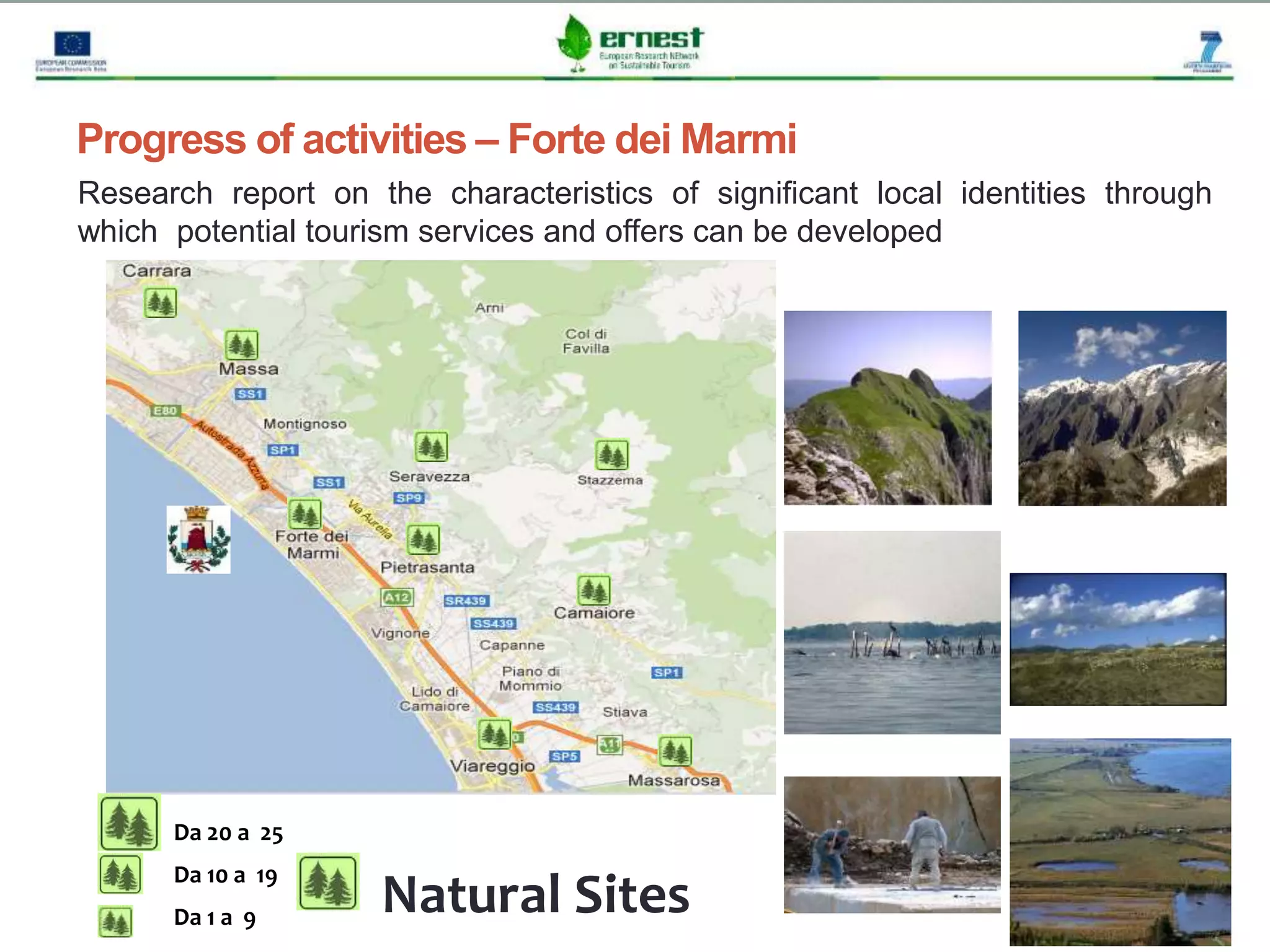 14
Da 20 a 25
Da 10 a 19
Da 1 a 9
Natural Sites
Progress of activities – Forte dei Marmi
Research report on the characteristics of significant local identities through
which potential tourism services and offers can be developed
 