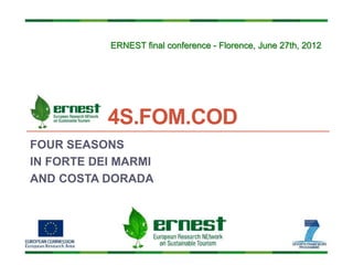 4S.FOM.COD
FOUR SEASONS
IN FORTE DEI MARMI
AND COSTA DORADA
ERNEST final conference - Florence, June 27th, 2012
 