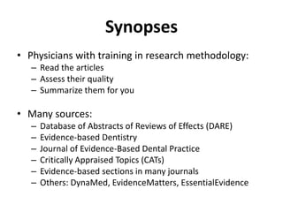 Synopses<br />Physicians with training in research methodology:<br />Read the articles<br />Assess their quality<br />Summ...
