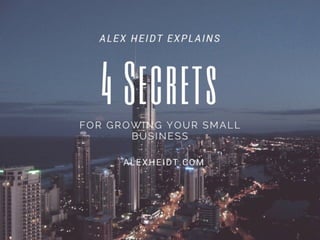 Alex Heidt Explains: 4 Secrets for Growing Your Small Business 