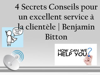 4 Secrets Conseils pour
un excellent service à
la clientèle | Benjamin
Bitton
 